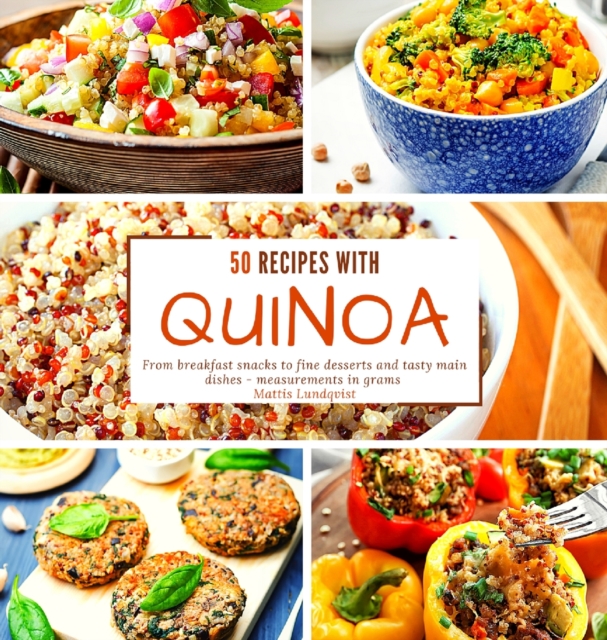 50 recipes with quinoa : From breakfast snacks to fine desserts and tasty main dishes - measurements in grams, Hardback Book