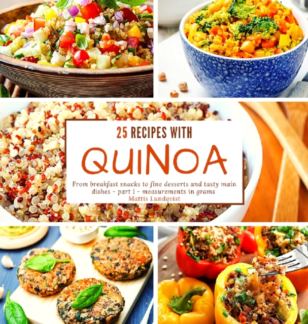 25 recipes with quinoa : From breakfast snacks to fine desserts and tasty main dishes - part 1 - measurements in grams, Hardback Book