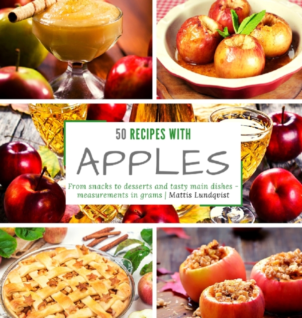 50 recipes with apples : From snacks to desserts and tasty main dishes - measurements in grams, Hardback Book