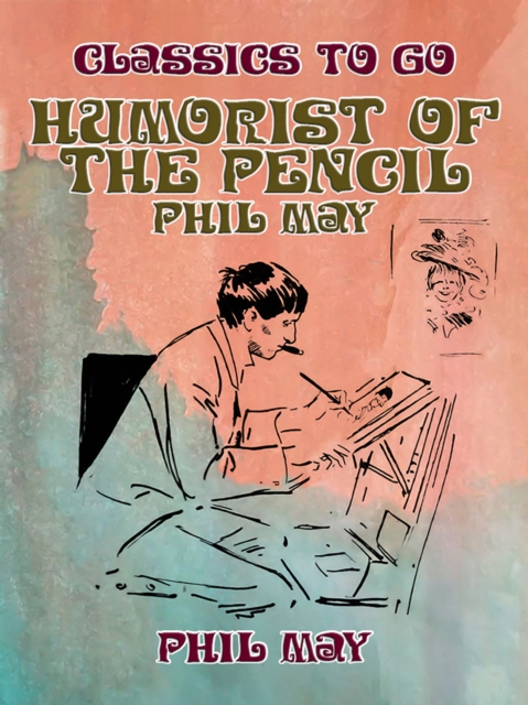 Humorist of the Pencil: Phil May, EPUB eBook