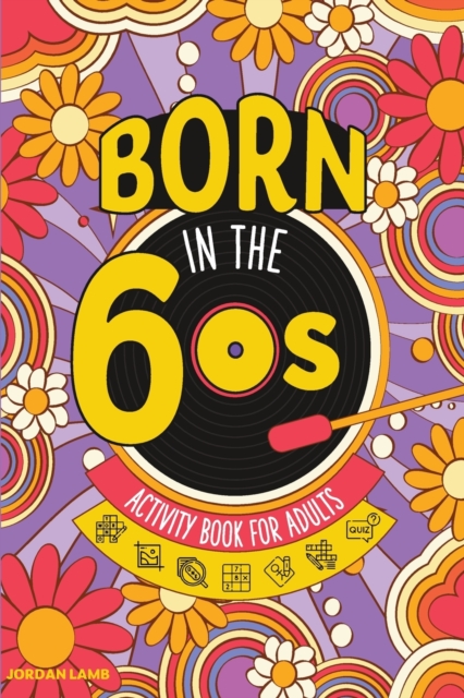 Born in the 60s Activity Book for Adults : Mixed Puzzle Book for Adults about Growing Up in the 60s and 70s with Trivia, Sudoku, Word Search, Crossword, Criss Cross, Picture Puzzles and More!, Paperback / softback Book