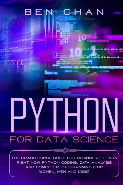 Python For Data Science : The Crash Curse Guide for Beginners. Learn Right Now Python Coding, Data Analysis, and Computer Programming (for Women, Men and Kids), Paperback / softback Book
