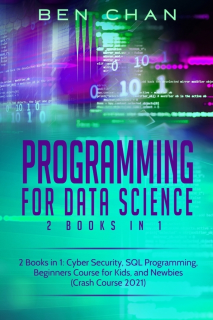 Programming For Data Science : 2 Books in 1: Cyber Security, SQL Programming, Beginners Course for Kids, and Newbies (Crash Course 2021), Paperback / softback Book