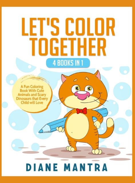 Let's Color Together : 4 Books in 1: A Fun Coloring Book With Cute Animals and Scary Dinosaurs that Every Child will Love, Hardback Book