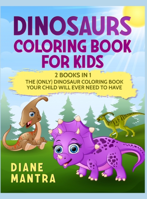 Dinosaurs Coloring Book for kids : 2 books in 1: The (Only) Dinosaur Coloring Book Your Child Will Ever Need to Have, Hardback Book