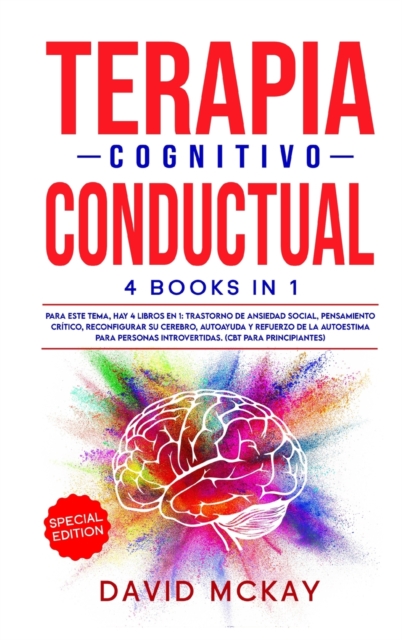 Terapia Cognitivo Conductual : TRASTORNO DE ANSIEDAD SOCIAL, PENSAMIENTO CRITICO, RECONFIGURAR SU CEREBRO, AUTOAYUDA Y REFUERZO DE LA AUTOESTIMA PARA PERSONAS INTROVERTIDAS. (CBT PARA PRINCIPIANTES) C, Hardback Book