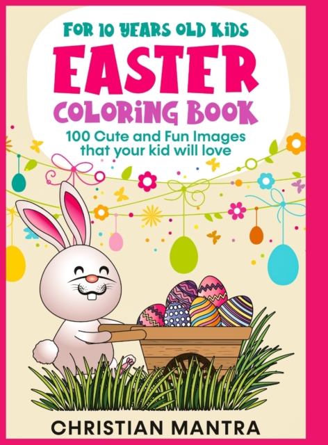 Easter Coloring Book For 10 Years Old Kids : 100 Cute and Fun Images that your kid will love, Hardback Book