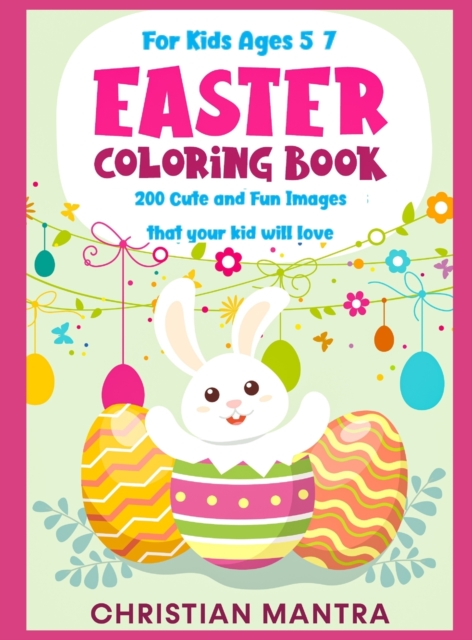 Easter Coloring Book For Kids ages 5-7 : 200 Cute and Fun Images that your kid will love, Hardback Book