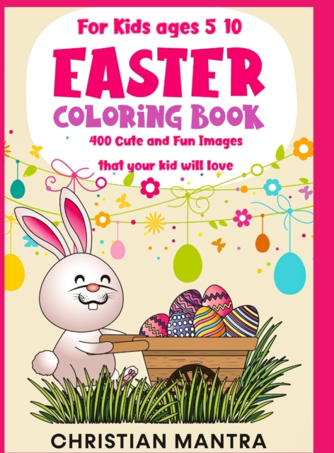 Easter Coloring Book For Kids ages 5-10 : 400 Cute and Fun Images that your kid will love, Hardback Book