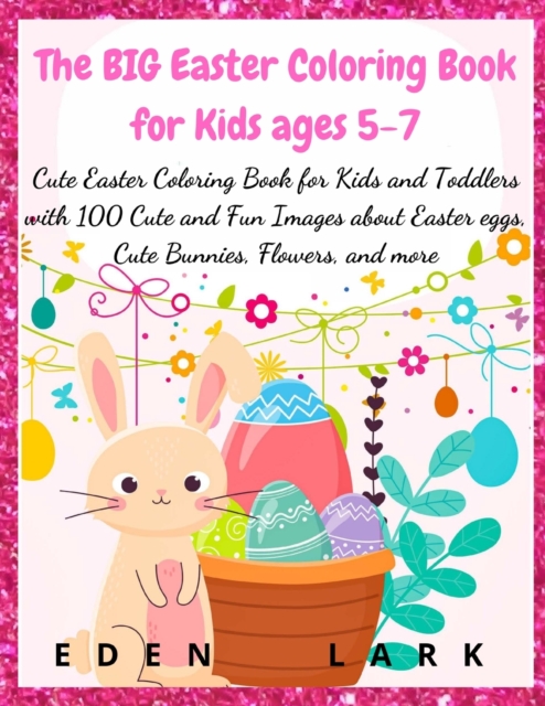 The BIG Easter Coloring Book for Kids ages 5-7 : Cute Easter Coloring Book for Kids and Toddlers with 200 Cute and Fun Images about Easter eggs, Cute Bunnies, Flowers, and more, Paperback / softback Book