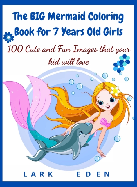 The BIG Mermaid Coloring Book for 7 Years Old Girls : 100 Cute and Fun Images that your kid will love, Hardback Book