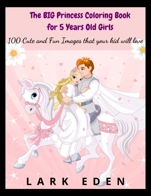 The BIG Princess Coloring Book for 5 Years Old Girls : 100 Cute and Fun Images that your kid will love, Paperback / softback Book