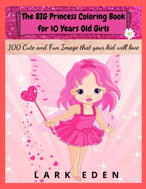 The BIG Princess Coloring Book for 10 Years Old Girls : 100 Cute and Fun Images that your kid will love, Paperback / softback Book