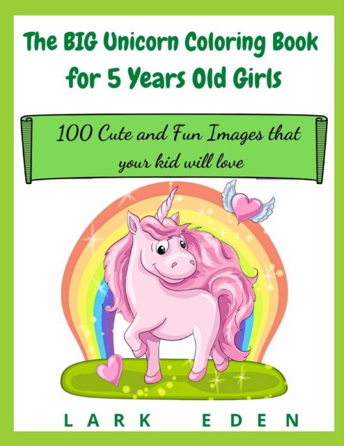 The BIG Unicorn Coloring Book for 5 Years Old Girls : 100 Cute and Fun Images that your kid will love, Paperback / softback Book