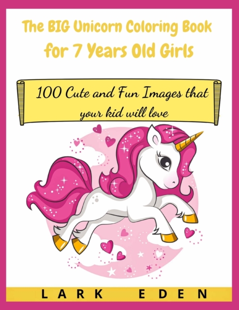 The BIG Unicorn Coloring Book for 7 Years Old Girls : 100 Cute and Fun Images that your kid will love, Paperback / softback Book
