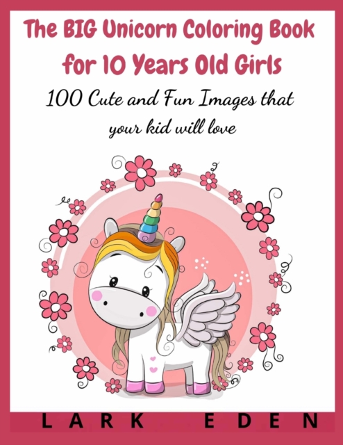The BIG Unicorn Coloring Book for 10 Years Old Girls : 100 Cute and Fun Images that your kid will love, Paperback / softback Book