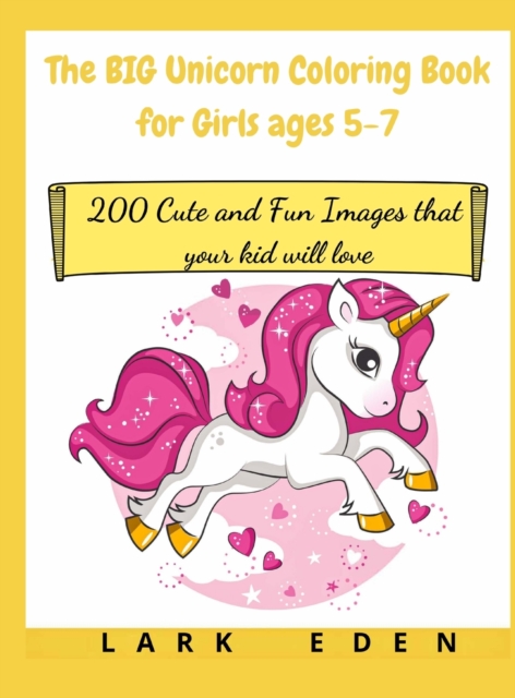 The BIG Unicorn Coloring Book for Girls ages 5-7 : 200 Cute and Fun Images that your kid will love, Hardback Book