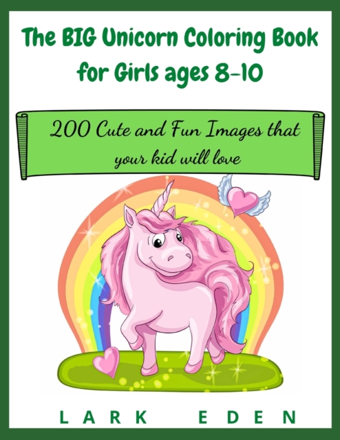 The BIG Unicorn Coloring Book for Girls ages 8-10 : 200 Cute and Fun Images that your kid will love, Paperback / softback Book