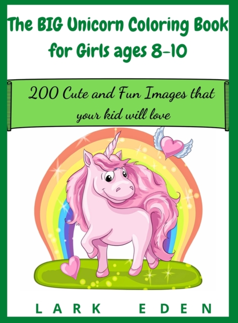 The BIG Unicorn Coloring Book for Girls ages 8-10 : 200 Cute and Fun Images that your kid will love, Hardback Book