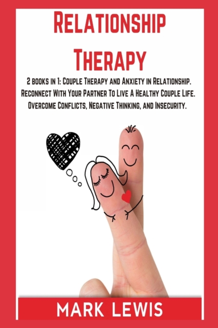 Relationship Therapy : 2 books in 1: Couple Therapy and Anxiety in Relationship. Reconnect With Your Partner To Live A Healthy Couple Life. Overcome Conflicts, Negative Thinking, and Insecurity., Paperback / softback Book