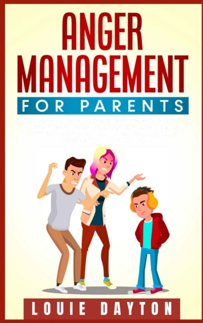 Anger Management for Parents : Learn how to Master your Emotions and Become a Happy Parent. Effective Strategies to Manage and Control Anger, Be Calmer and Become a Happy Parent (2021 Guide), Hardback Book