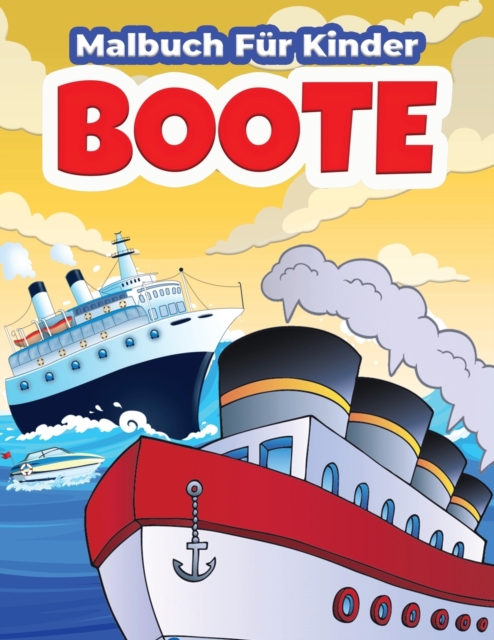 Boote Malbuch fur Kinder : Farbung Und Malerei Seiten Mit Unterhaltsamen Designs Von Schiffen, Dampfschiffe Und Segelboote. Farbung Und Aktivitat Buch Fur Kinder, Jungen Und Madchen Mit Schoenen Illus, Paperback / softback Book