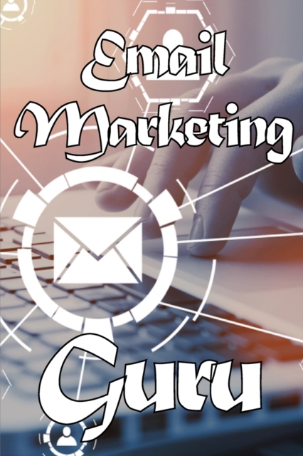 email marketing guru : Email marketing best practices Ideal for marketers., Paperback / softback Book