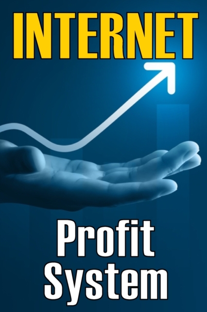 Internet Profit System : How to Make the Internet Work for You! Using This Guide to Begin an Online Business, Paperback / softback Book