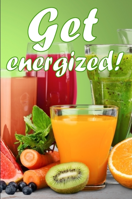 Get Energized! : Juicing to Improve Health: A Fantastic Gift Idea, Paperback / softback Book