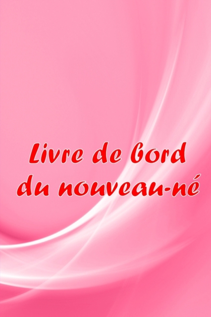 Livre de bord du nouveau-ne : Traceur de bebe pour les nouveau-nes, l'allaitement, le sommeil, les couches et les activites Une idee de cadeau parfaite pour toutes les mamans, Paperback / softback Book