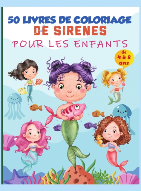 Livre de coloriage de sirene pour les enfants de 4 a 8 ans : 50 pages de coloriage uniques et mignonnes, livre de coloriage de sirenes pour les filles et 50 pages d'activites amusantes pour les enfant, Hardback Book