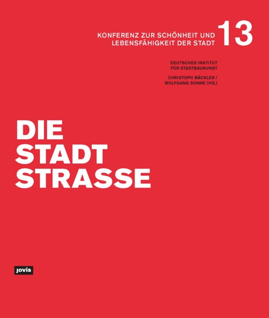 Die Stadtstraße : Konferenz zur Schonheit und Lebensfahigkeit der Stadt 13, Paperback / softback Book