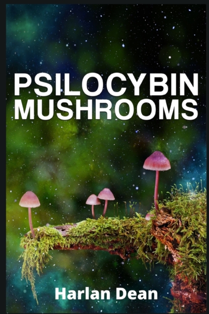 Psilocybin Mushrooms : From History to Medical Perspective, Everything You Need to Know About Magic Mushrooms. A Comprehensive Guide to Cultivation and Use (2022 for Beginners), Paperback / softback Book