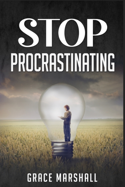 Stop Procrastinating : An Easy-to-Follow Approach to Overcoming Procrastination, Building Self-Discipline, and Taking Action in Your Life (2022 Guide for Beginners), Paperback / softback Book