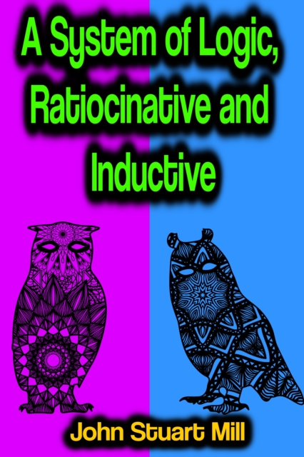 A System of Logic, Ratiocinative and Inductive, EPUB eBook