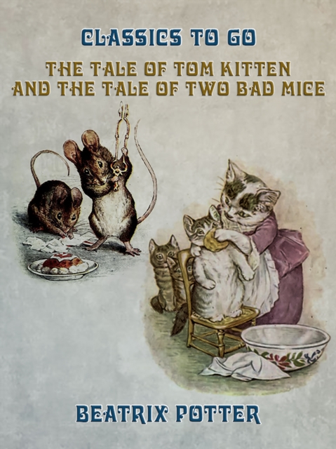The Tale of Tom Kitten and The Tale of two Bad Mice, EPUB eBook