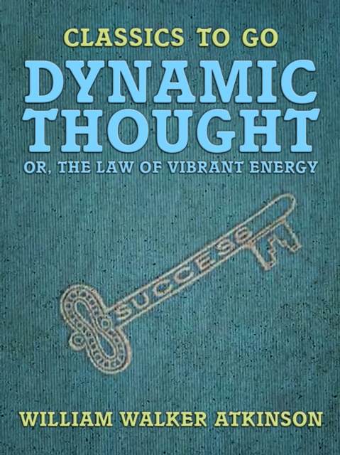 Dynamic Thought, or, The Law of Vibrant Energy, EPUB eBook