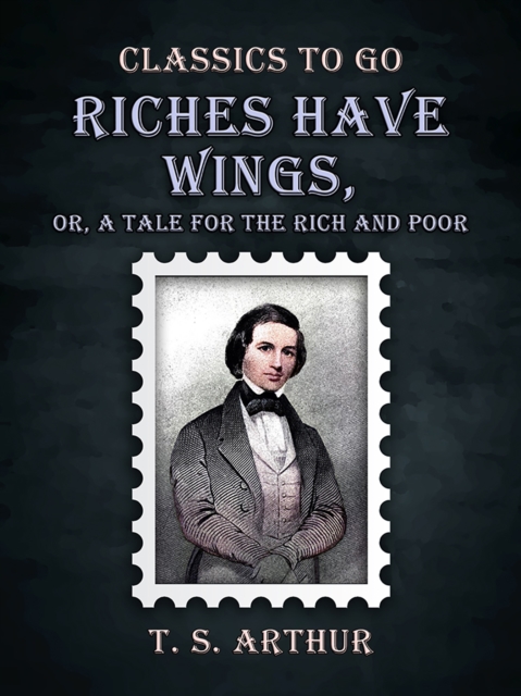 Riches Have Wings, Or, A Tale for the Rich and Poor, EPUB eBook