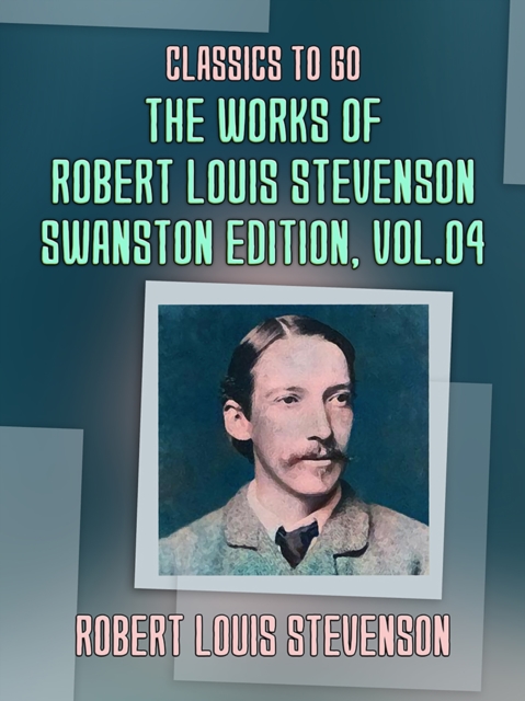 The Works of Robert Louis Stevenson - Swanston Edition, Vol 4, EPUB eBook