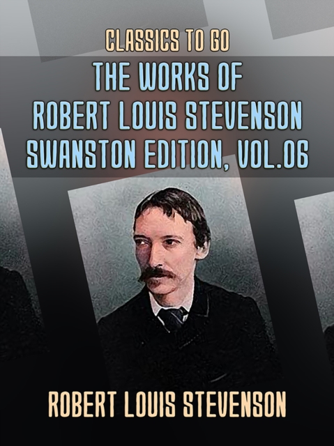 The Works of Robert Louis Stevenson - Swanston Edition, Vol 6, EPUB eBook