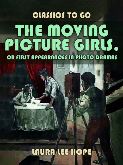 The Moving Picture Girls, Or First Appearances In Photo Dramas, EPUB eBook