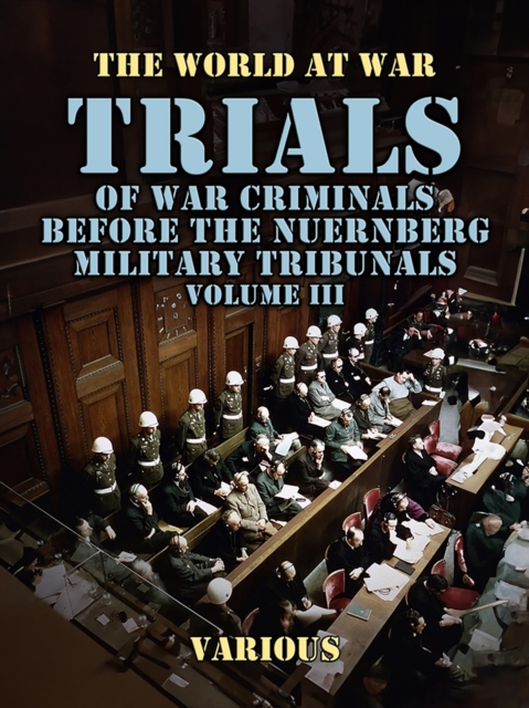 Trials of War Criminals Before the Nuernberg Military Tribunals Volume III, EPUB eBook