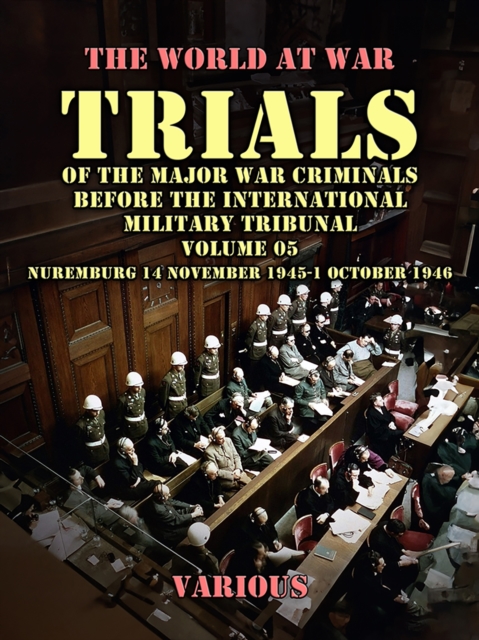 Trial of the Major War Criminals Before the International Military Tribunal, Volume 05, Nuremburg 14 November 1945-1 October 1946, EPUB eBook
