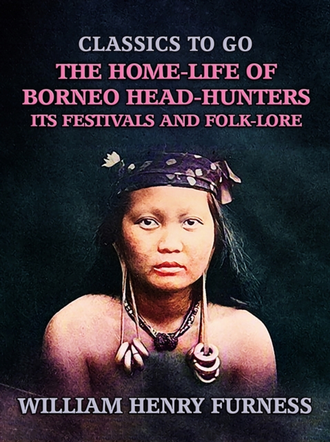 The Home-Life of Borneo Head-Hunters, Its Festivals and Folk-lore, EPUB eBook