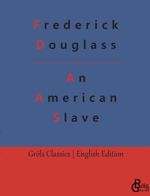 An American Slave : Narrative of the Life of Frederick Douglass - An American Slave, Paperback / softback Book