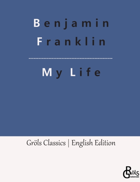 My Life : Autobiography of Benjamin Franklin, Paperback / softback Book