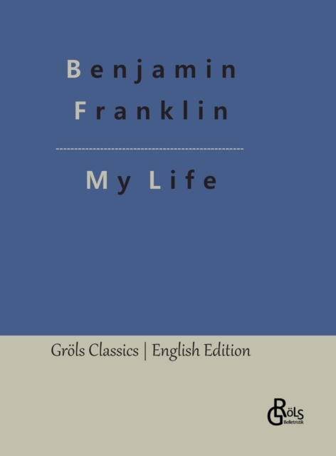 My Life : Autobiography of Benjamin Franklin, Hardback Book