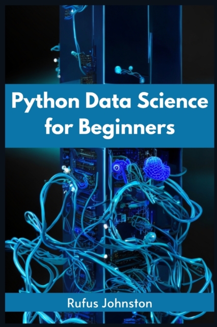 Python Data Science for Beginners : Unlock the Power of Data Science with Python and Start Your Journey as a Beginner (2023 Crash Course), Paperback / softback Book