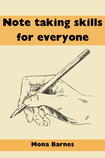 NOTE TAKING SKILLS FOR EVERYONE : Mastering the Art of Effective Note Taking Strategies and Techniques for Every Learner (2023 Guide for Beginners), EPUB eBook