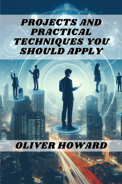 PROJECTS AND PRACTICAL TECHNIQUES YOU SHOULD APPLY : A Comprehensive Guide to Mastering Essential Skills and Executing Successful Projects (2024), EPUB eBook